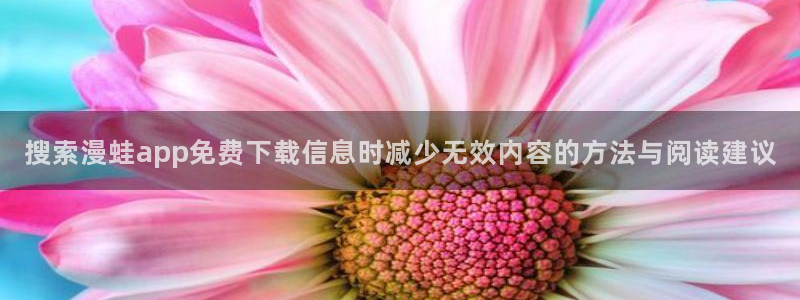 樱花日语阅读练习:搜索漫蛙app免费下载信息时减少无效内容的方法与阅读建议